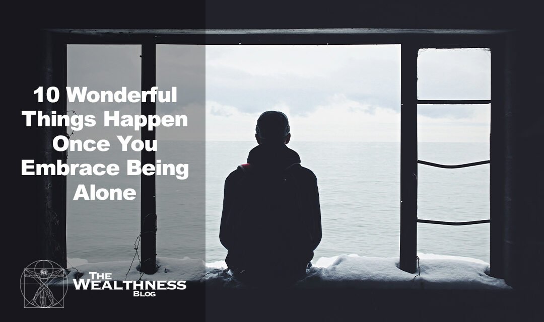 10 Wonderful Things Happen Once You Embrace Being Alone