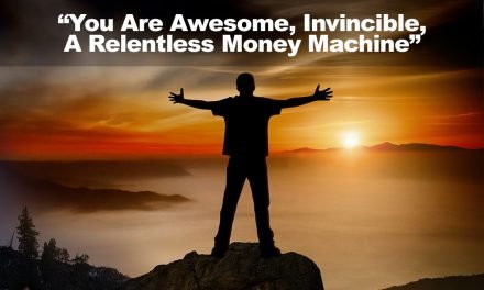 YOU ARE AWESOME, INVINCIBLE, A RELENTLESS MONEY MACHINE